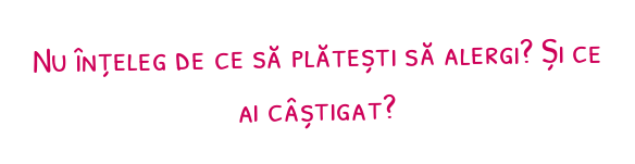 Nu înțeleg de ce să plătești să alergi? Și ce ai câștigat?
