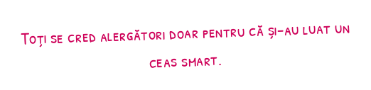 Toți se cred alergători doar pentru că și-au luat un ceas smart.