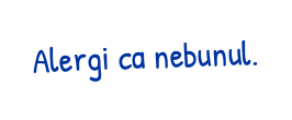 Alergi ca nebunul.