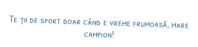 Te ții de sport doar când e vreme frumoasă, mare campion!