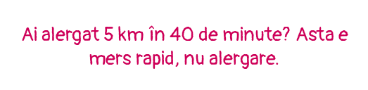 Ai alergat 5 km în 40 de minute? Asta e mers rapid, nu alergare.