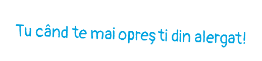 Tu când te mai oprești din alergat!